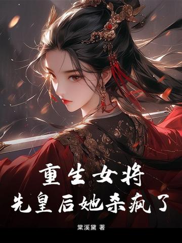 重生女将，先皇后她杀疯了